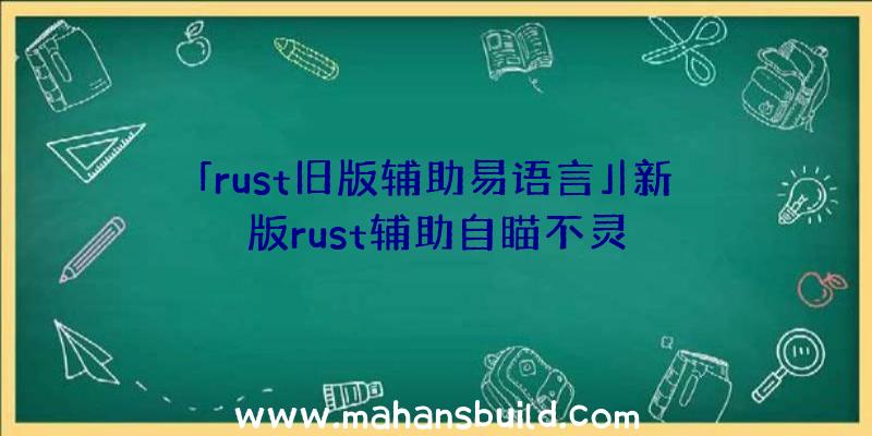 「rust旧版辅助易语言」|新版rust辅助自瞄不灵